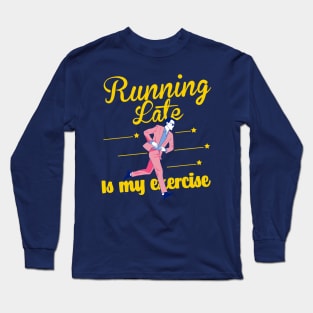 Running late is my exercise Long Sleeve T-Shirt